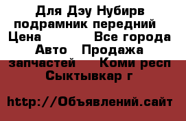 Для Дэу Нубирв подрамник передний › Цена ­ 3 500 - Все города Авто » Продажа запчастей   . Коми респ.,Сыктывкар г.